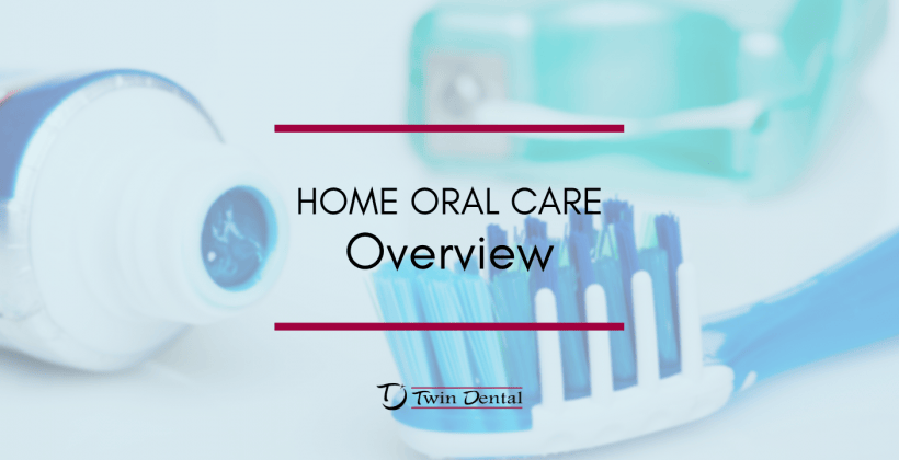 Home Oral Care - Overview - Twin Dental